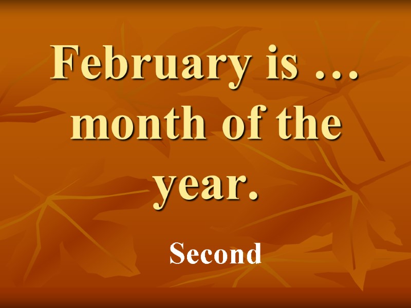 February is … month of the year.  Second